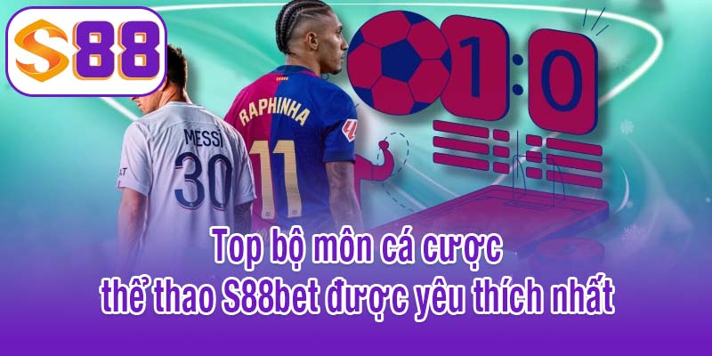 Top bộ môn cá cược thể thao S88bet được yêu thích nhất
