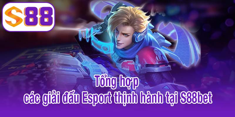 Tổng hợp các giải đấu Esport thịnh hành tại S88bet
