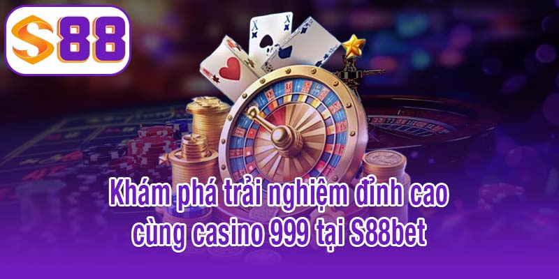 Khám phá trải nghiệm đỉnh cao cùng casino 999 tại S88bet