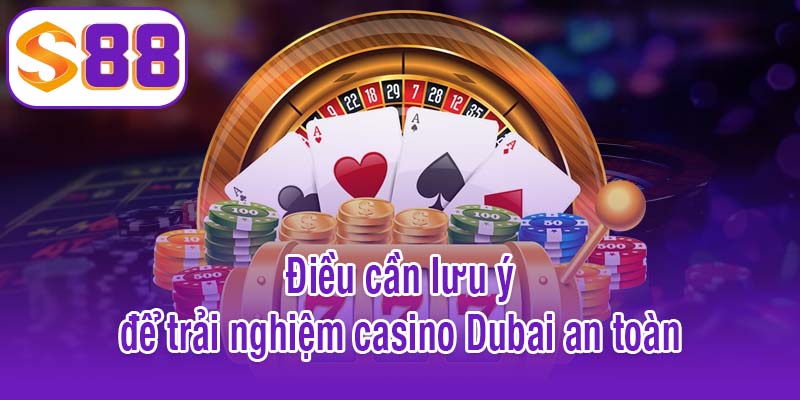 Điều cần lưu ý để trải nghiệm casino Dubai an toàn