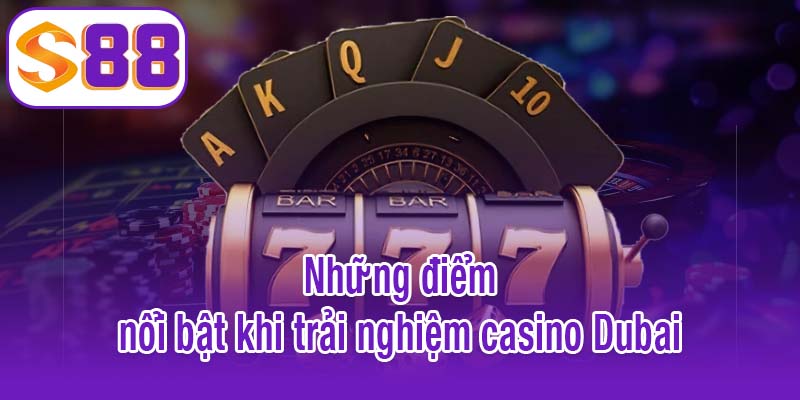 Những điểm nổi bật khi trải nghiệm casino Dubai