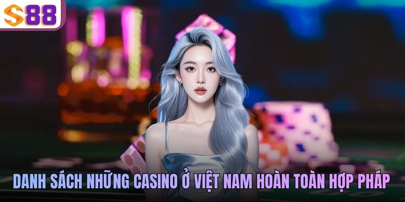 Danh sách những casino ở Việt Nam hoàn toàn hợp pháp