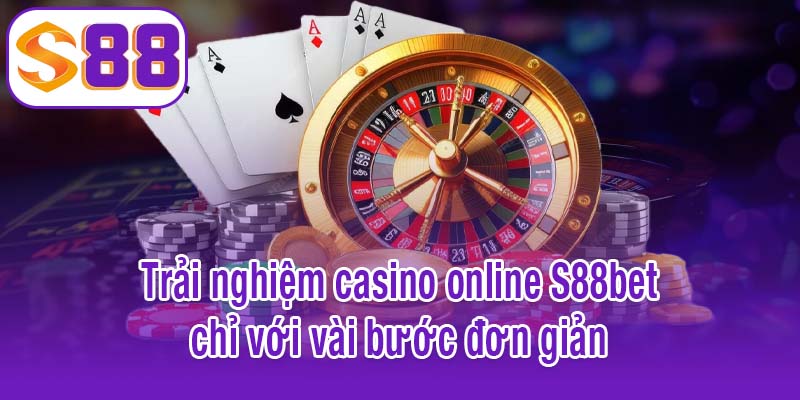 Trải nghiệm casino online S88bet chỉ với vài bước đơn giản