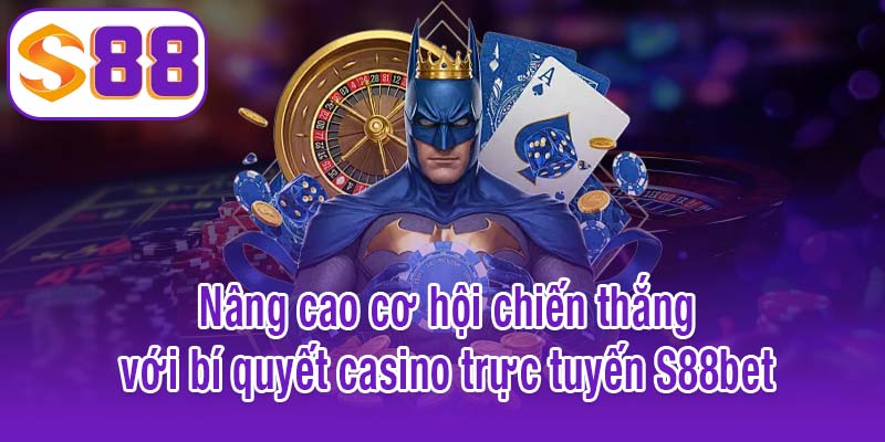 Nâng cao cơ hội chiến thắng với bí quyết casino trực tuyến S88bet