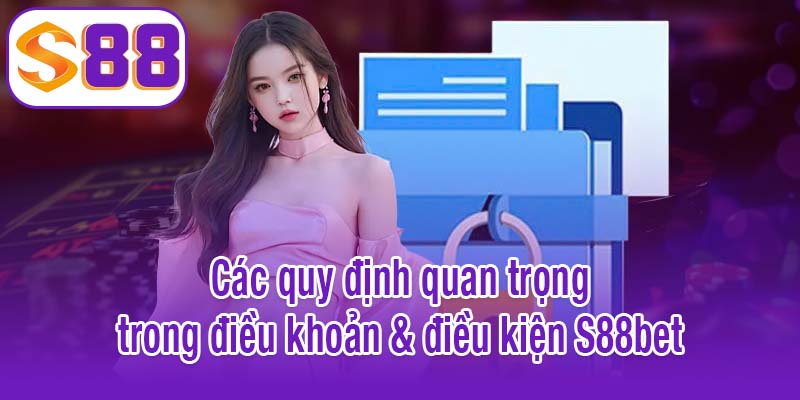 Các quy định quan trọng trong điều khoản & điều kiện S88bet