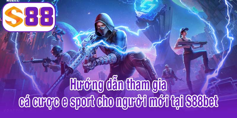 Hướng dẫn tham gia cá cược e sport cho người mới tại S88bet