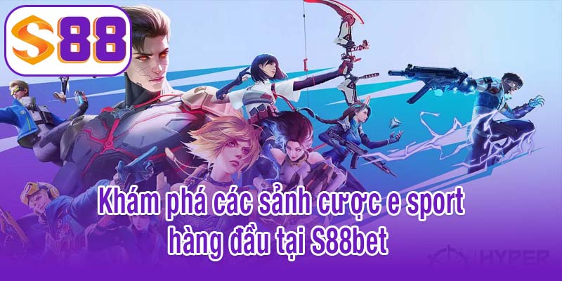 Khám phá các sảnh cược e sport hàng đầu tại S88bet 
