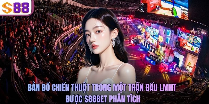 Bản đồ chiến thuật trong một trận đấu LMHT được S88BET phân tích