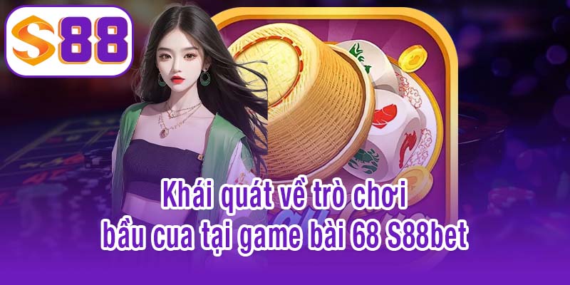 Khái quát về trò chơi bầu cua tại game bài 68 S88bet