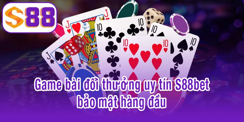 Trải nghiệm đỉnh cao cùng game bài đổi thưởng uy tín S88bet