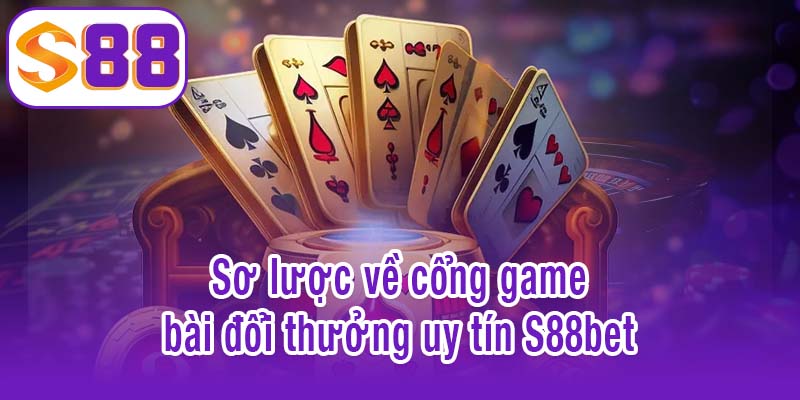 Sơ lược về cổng game bài đổi thưởng uy tín S88bet