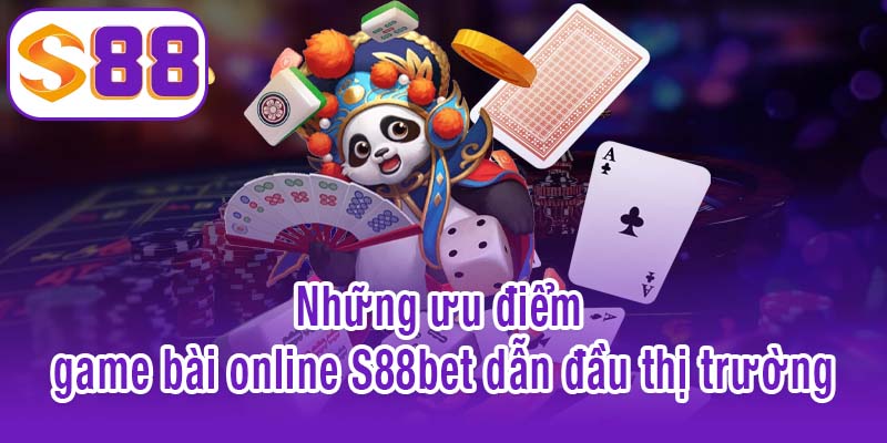 Những ưu điểm khiến game bài online S88bet dẫn đầu thị trường