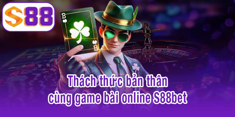 Thách thức bản thân cùng game bài online S88bet