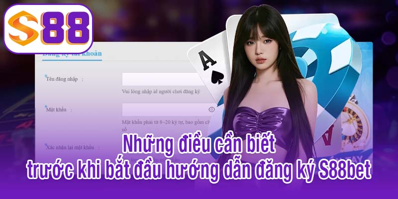 Những điều cần biết trước khi bắt đầu hướng dẫn đăng ký S88bet