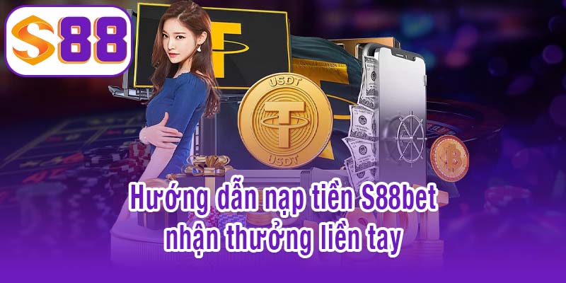 Nhận thưởng ngay khi thực hiện theo hướng dẫn nạp tiền S88bet