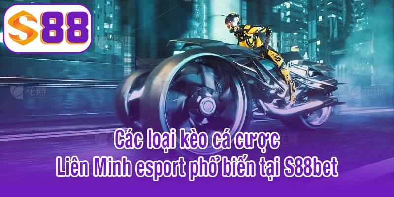 Các loại kèo cá cược Liên Minh esport phổ biến tại S88bet