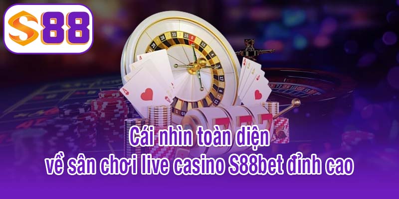 Cái nhìn toàn diện về sân chơi live casino S88bet đỉnh cao