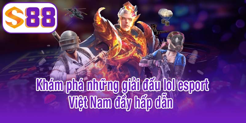Khám phá những giải đấu lol esport Việt Nam đầy hấp dẫn 
