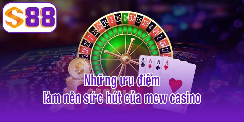 Những ưu điểm làm nên sức hút của mcw casino