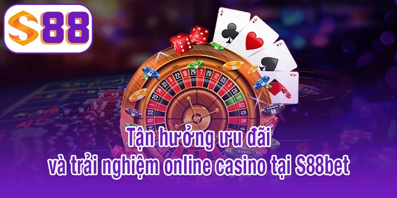Tận hưởng ưu đãi và trải nghiệm online casino tại S88bet
