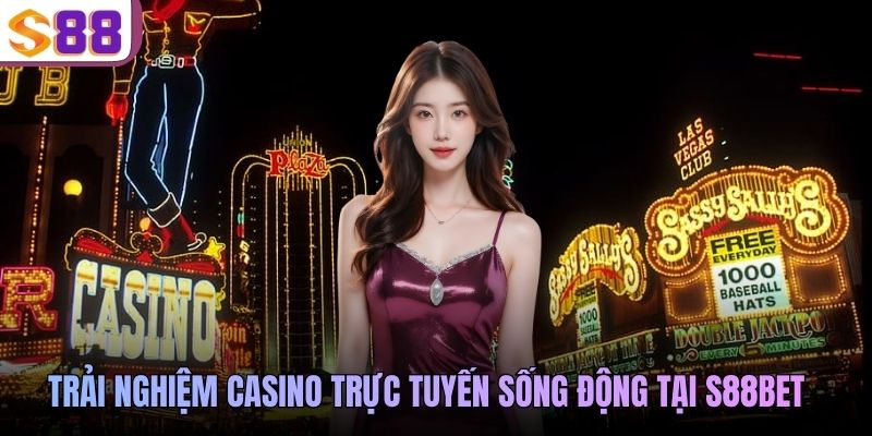 Trải nghiệm casino trực tuyến sống động tại S88BET
