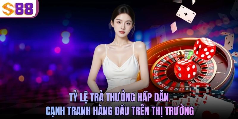 Tỷ lệ trả thưởng hấp dẫn, cạnh tranh hàng đầu trên thị trường