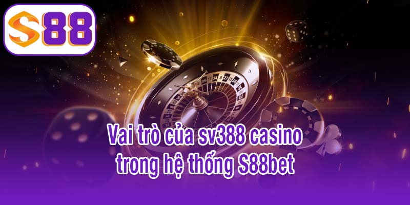 Vai trò của sv388 casino trong hệ thống S88bet