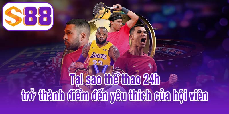 Tại sao thể thao 24h trở thành điểm đến yêu thích của hội viên