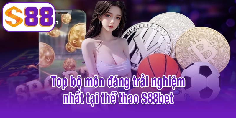 Top bộ môn đáng trải nghiệm nhất tại thể thao S88bet