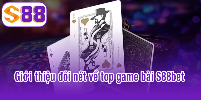 Giới thiệu đôi nét về top game bài S88bet 