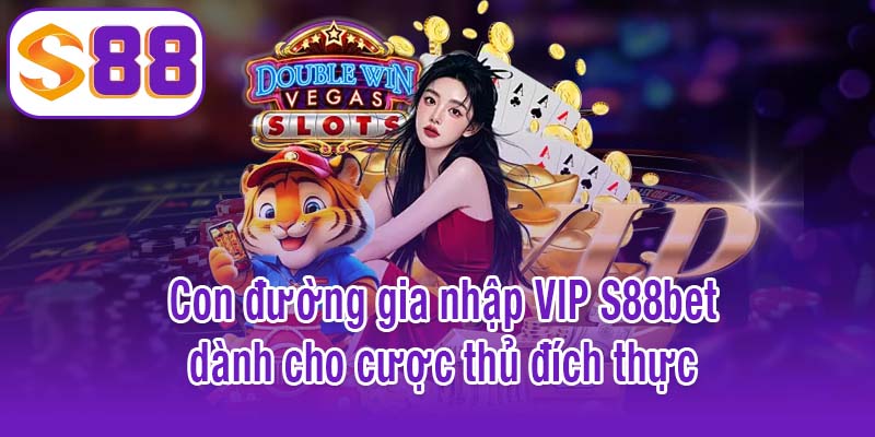 Con đường gia nhập VIP S88bet dành cho cược thủ đích thực